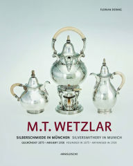 Title: M.T. Wetzlar: Silversmithery in Munich (Founded in 1875 - Aryanised in 1938), Author: Florian Dering