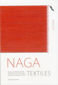 Title: Naga Textiles: Design, Technique, Meaning and Effect of a Local Craft Tradition, Author: Marion Wettstein