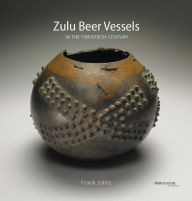 Title: Zulu Beer Vessels : In the Twentieth Century: Their History, Classification and Geographical Distribution, Author: Frank Jolles