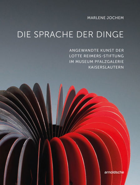 Die Sprache der Dinge: Angewandte Kunst der Lotte Reimers-Stiftung im Museum Pfalzgalerie Kaiserslautern