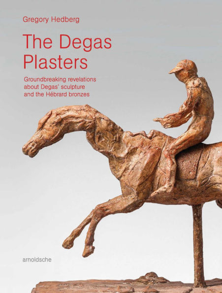 The Degas Plasters: Groundbreaking revelations about Degas' sculpture and the Hébrard bronzes