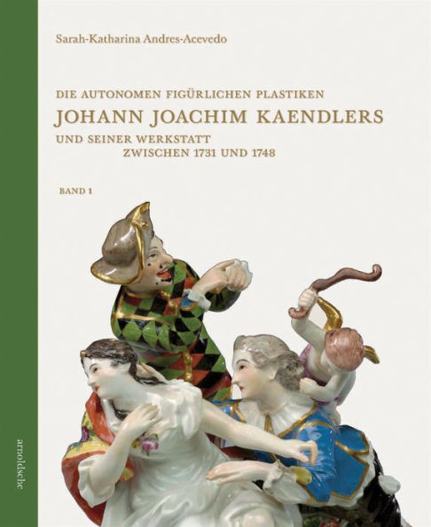 Die autonomen fig rlichen Plastiken Johann Joachim Kaendlers und seiner Werkstatt zwischen 1731 und 1748
