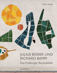 Title: Julius Bissier und Richard Bampi: Das Freiburger Keramikbild, Author: Maria Schüly