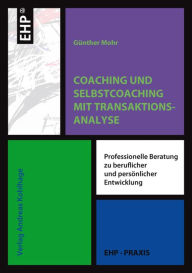 Title: Coaching und Selbstcoaching mit Transaktionsanalyse: Professionelle Beratung zu beruflicher und persönlicher Entwicklung, Author: Günther Mohr