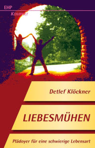 Title: Liebesmühen: Plädoyer für eine schwierige Lebensart, Author: Detlef Klöckner