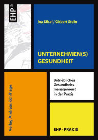 Title: UNTERNEHMEN(S)GESUNDHEIT: Betriebliches Gesundheitsmanagement in der Praxis, Author: Ina Jäkel