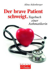 Title: Der brave Patient schweigt: Tagebuch einer Asthmatikerin, Author: Alina Aidenberger