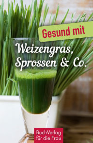 Title: Gesund mit Weizengras, Sprossen & Co., Author: Carola Ruff
