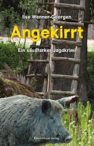 Title: Angekirrt: Ein saustarker Jagdkrimi, Author: Ilse Wenner-Goergen