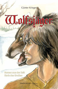 Title: Wolfsjäger: Roman aus der Zeit Karl des Großen, Author: Günter Krieger