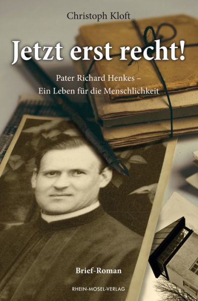 Jetzt erst recht!: Pater Richard Henkes - Ein Leben für die Menschlichkeit