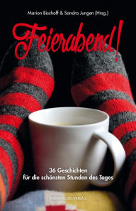 Title: Feierabend!: 36 Geschichten für die schönsten Stunden des Tages, Author: Marion Bischoff