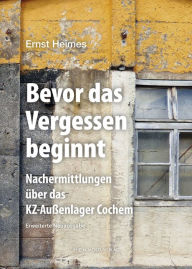 Title: Bevor das Vergessen beginnt: Nachermittlungen über das KZ-Außenlager Cochem Erweiterte Neuausgabe, Author: Ernst Heimes