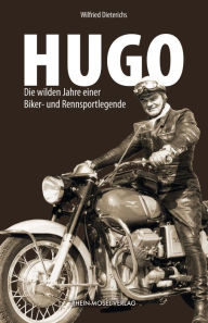 Title: Hugo: Die wilden Jahre einer Biker- und Rennsportlegende, Author: Wilfried Dieterichs