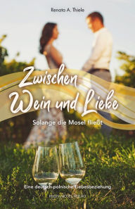 Title: Zwischen Wein und Liebe: Solange die Mosel fließt, Author: Renata A. Thiele