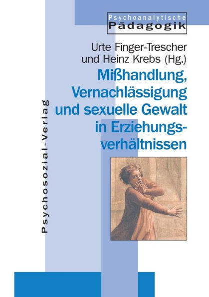 Mi?handlung, Vernachl?ssigung und sexuelle Gewalt in Erziehungsverh?ltnissen