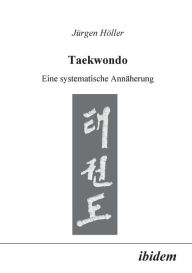 Title: Taekwondo. Eine systematische Annäherung, Author: Jürgen Höller