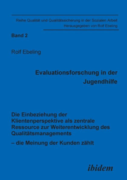 Evaluationsforschung in der Jugendhilfe. Die Einbeziehung der Klientenperspektive als zentrale Ressource zur Weiterentwicklung des Qualitätsmanagements - die Meinung der Kunden zählt