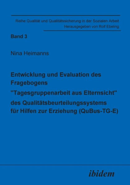Entwicklung und Evaluation des Fragebogens "Tagesgruppenarbeit aus Elternsicht" des Qualitätsbeurteilungssystems für Hilfen zur Erziehung (QuBus-TG-E).