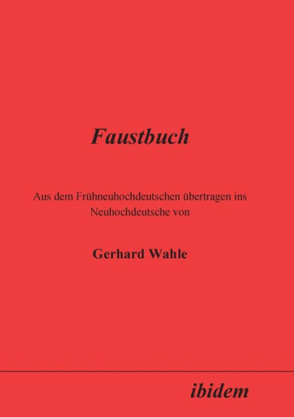 Faustbuch. Aus dem Frühneuhochdeutschen übertragen ins Neuhochdeutsche von Gerhard Wahle