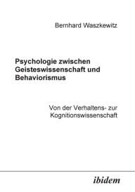 Title: Psychologie zwischen Geisteswissenschaft und Behaviorismus. Von der Verhaltens- zur Kognitionswissenschaft., Author: Bernhard Waszkewitz