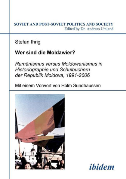 Wer sind die Moldawier?. Rumänismus versus Moldowanismus in Historiographie und Schulbüchern der Republik Moldova, 1991-2006