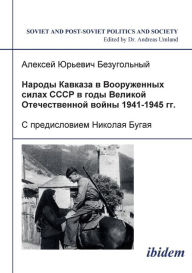 Title: Narody Kavkaza v Vooruzhennykh silakh SSSR v gody Velikoi Otechestvennoi voiny 1941-1945 gg. S predisloviem Nikolaia Bugaia, Author: Aleksei I Bezugol'nyi