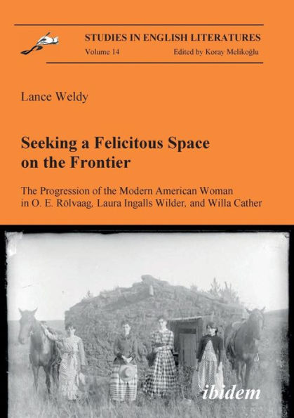 Seeking a Felicitous Space on the Frontier. The Progression of the Modern American Woman in O. E. Rölvaag, Laura Ingalls Wilder, and Willa Cather.