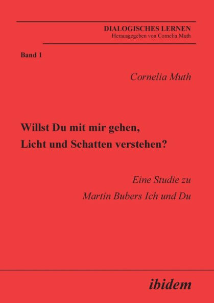 Willst Du mit mir gehen, Licht und Schatten verstehen?. Eine Studie zu Martin Bubers Ich und Du