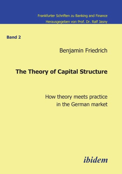 The Theory of Capital Structure - How theory meets practice in the German market.