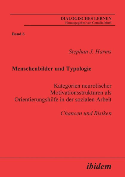 Menschenbilder und Typologie - Kategorien neurotischer Motivationsstrukturen als Orientierungshilfe in der sozialen Arbeit. Chancen und Risiken