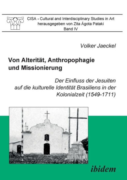 Von Alterität, Anthropophagie und Missionierung. Der Einfluss der Jesuiten auf die kulturelle Identität Brasiliens in der Kolonialzeit (1549-1711).