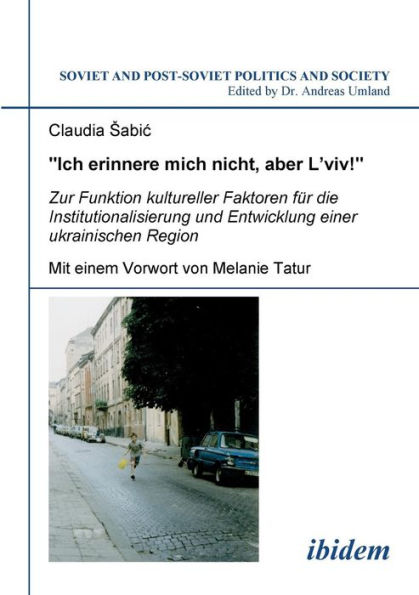 "Ich erinnere mich nicht, aber L'viv!" Zur Funktion kultureller Faktoren für die Institutionalisierung und Entwicklung einer ukrainischen Region.