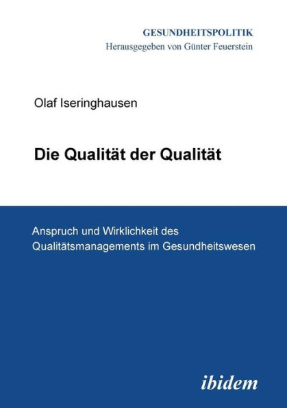 Die Qualität der Qualität. Anspruch und Wirklichkeit des Qualitätsmanagements im Gesundheitswesen.