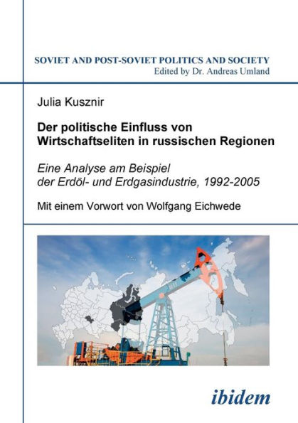 Der politische Einfluss von Wirtschaftseliten in russischen Regionen. Eine Analyse am Beispiel der Erdöl- und Erdgasindustrie, 1992-2005