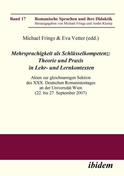 Mehrsprachigkeit als Schlüsselkompetenz: Theorie und Praxis in Lehr- und Lernkontexten. Akten zur gleichnamigen Sektion des XXX. Deutschen Romanistentages an der Universität Wien (22. bis 27. September 2007)