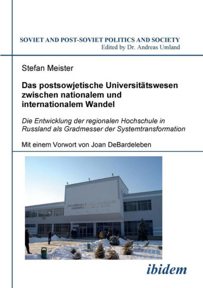 Das postsowjetische Universitätswesen zwischen nationalem und internationalem Wandel. Die Entwicklung der regionalen Hochschule in Russland als Gradmesser der Systemtransformation. Mit einem Vorwort von Joan DeBardeleben