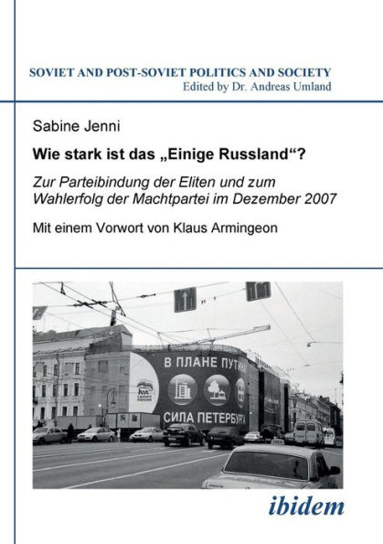 Wie stark ist das Einige Russland?. Zur Parteibindung der Eliten und dem Wahlerfolg der Machtpartei im Dezember 2007. Mit einem Vorwort von Klaus Armingeon