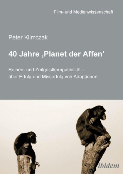 40 Jahre ,Planet der Affen'. Reihen- und Zeitgeistkompatibilität - über Erfolg und Misserfolg von Adaptionen