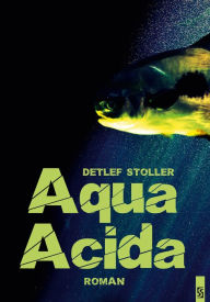 Title: Aqua Acida: Umweltthriller, Author: Detlef Stoller