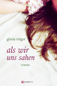 Title: Als wir uns sahen: Roman, Author: Gloria Träger