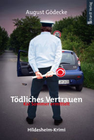 Title: Tödliches Vertrauen (Kai Sommer ermittelt 3). Hildesheim-Krimi, Author: August Gödecke