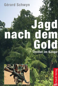 Title: Jagd nach dem Gold: Thriller im Kongo, Author: Gérard Schwyn