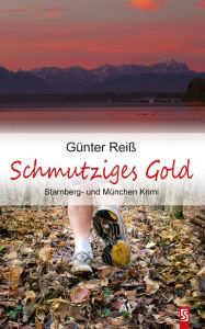 Title: Schmutziges Gold. Starnberg- und München-Krimi, Author: Günter Reiß