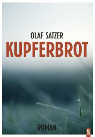 Title: Kupferbrot. Roman, Author: Olaf Satzer