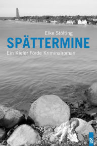 Title: Spättermine: Ein Kieler Förde Kriminalroman, Author: Elke Stölting