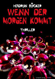 Title: Wenn der Morgen kommt: Thriller, Author: Heidrun Bücker