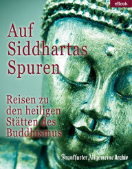 Title: Auf Siddhartas Spuren: Reisen zu den heiligen Stätten des Buddhismus, Author: Frankfurter Allgemeine Archiv