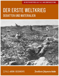 Title: Der Erste Weltkrieg: Debatten und Materialien. Die besten Beiträge aus F.A.Z. und Sonntagszeitung, Author: Frankfurter Allgemeine Archiv