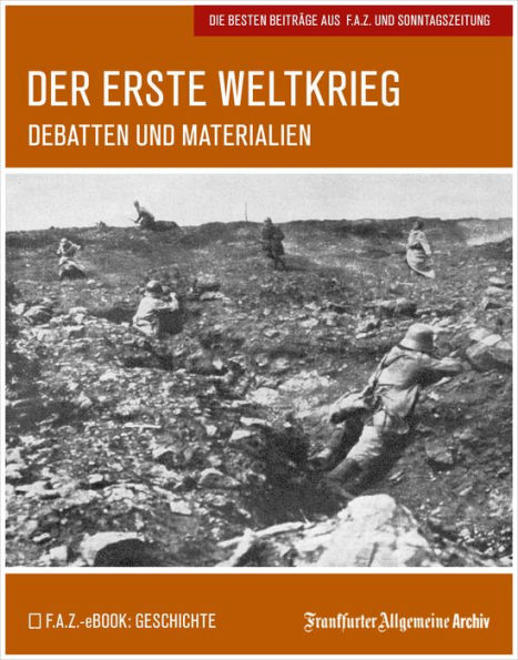 Der Erste Weltkrieg: Debatten und Materialien. Die besten Beiträge aus F.A.Z. und Sonntagszeitung